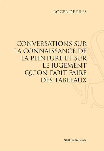 Couverture du livre « Conversations sur la connaissance de la peinture et sur le jugement qu'on doit faire des tableaux » de Roger De Piles aux éditions Slatkine Reprints