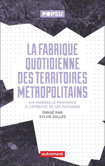 Couverture du livre « La fabrique quotidienne des territoires métropolitains : Aix-Marseille-Provence à l'épreuve de ses paysages » de Sylvie Salles aux éditions Autrement