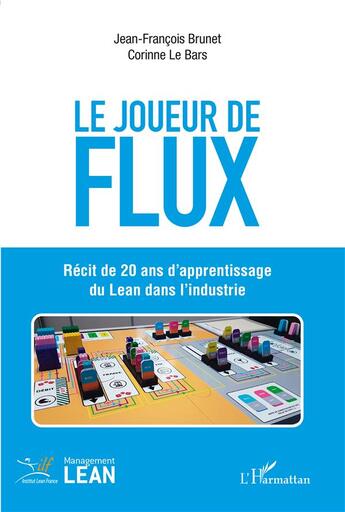 Couverture du livre « Le joueur de flux : récit de 20 ans d'apprentissage du lean dans l'industrie » de Jean-Francois Brunet et Corine Le Bars aux éditions L'harmattan