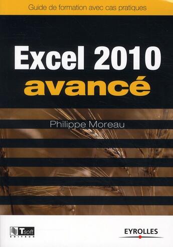 Couverture du livre « Excel 2010 avancé ; guide de formation avec cas pratiques » de Philippe Moreau aux éditions Eyrolles