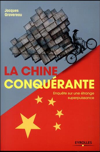 Couverture du livre « La Chine conquérante ; enquête sur une étrange superpuissance » de Jacques Gravereau aux éditions Eyrolles