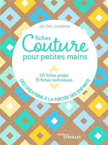 Couverture du livre « Fiches couture pour petites mains ; 20 fiches projets, 15 fiches techniques - Des créations à la portée des enfants » de Solene Chaignon aux éditions Eyrolles