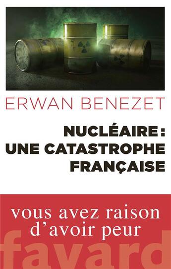 Couverture du livre « Nucléaire : une catastrophe française » de Erwan Benezet aux éditions Fayard