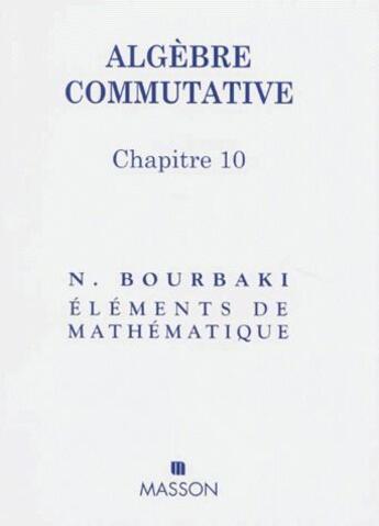 Couverture du livre « Éléments de mathématiques ; algèbre commutative ; chapitre 10 » de Nicolas Bourbaki aux éditions Elsevier-masson