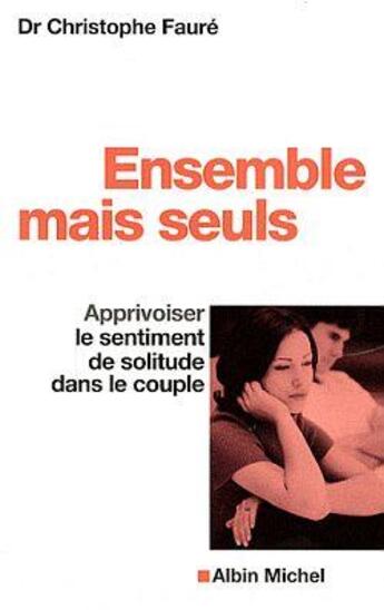 Couverture du livre « Ensemble mais seuls ; apprivoiser le sentiment de solitude dans le couple » de Christophe Faure aux éditions Albin Michel