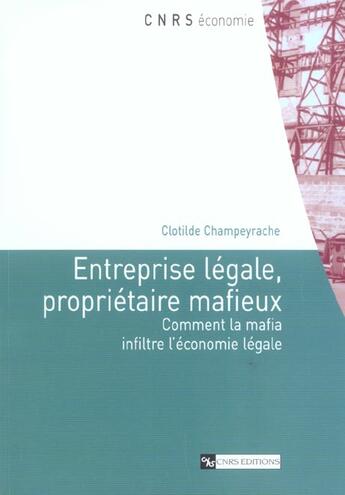 Couverture du livre « Entreprise legale, proprietaire mafieux ; comment la mafia infiltre l'economie legale » de Clotilde Champeyrache aux éditions Cnrs