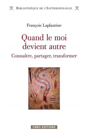 Couverture du livre « Quand le moi devient autre ; connaître, partager, transformer » de Francois Laplantine aux éditions Cnrs