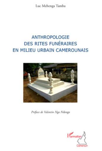 Couverture du livre « Anthropologie des rites funéraires en milieu urbain camerounais » de Luc Mebenga Tamba aux éditions L'harmattan