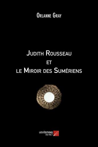 Couverture du livre « Judith Rousseau et le miroir des Sumériens » de Orlanne Gray aux éditions Editions Du Net