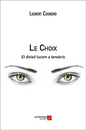 Couverture du livre « Le choix ; et divisit lucem a tenebris » de Laurent Counord aux éditions Editions Du Net