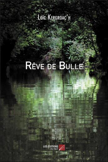 Couverture du livre « Rêve de bulle » de Loic Kergroac'H aux éditions Editions Du Net