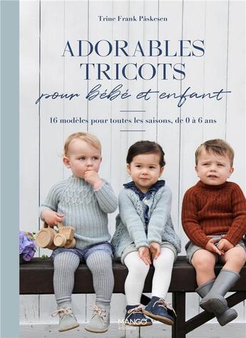 Couverture du livre « Adorables tricots pour bébé et enfant : 16 modèles pour toutes les saisons de 0 à 6 ans » de Frank Paskesen Trine aux éditions Mango