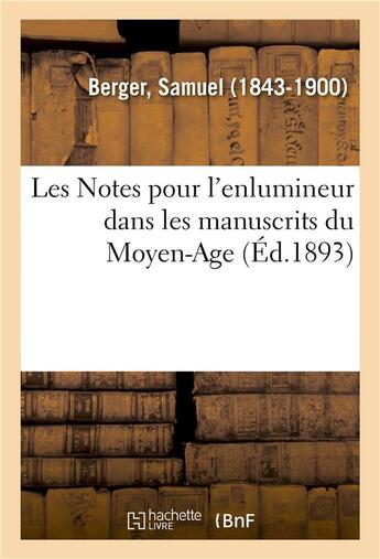 Couverture du livre « Les notes pour l'enlumineur dans les manuscrits du moyen-age » de Samuel Berger aux éditions Hachette Bnf