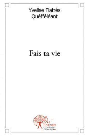 Couverture du livre « Fais ta vie » de Yvelise Flatres Quef aux éditions Edilivre