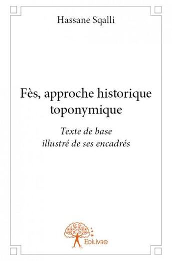 Couverture du livre « Fès, approche historique toponymique » de Hassane Sqalli aux éditions Edilivre