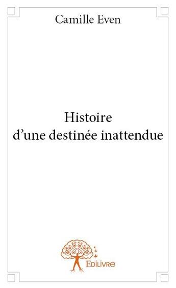 Couverture du livre « Histoire d'une destinée inattendue » de Camille Even aux éditions Edilivre