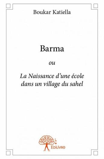 Couverture du livre « Barma ; ou La Naissance d'une école dans un village du sahel » de Boukar Katiella aux éditions Edilivre