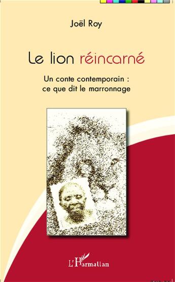 Couverture du livre « Le lion réincarné ; un conte contemporain : ce que dit le marronnage » de Joel Roy aux éditions L'harmattan