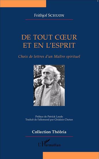 Couverture du livre « De tout coeur et en l'esprit ; choix de lettres d'un maiîre spirituel » de Frithjof Schuon aux éditions L'harmattan