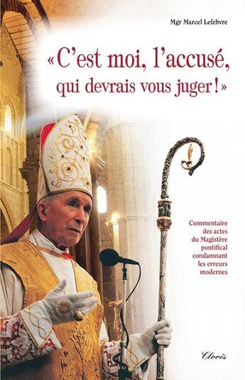 Couverture du livre « C'est moi, l'accusé, qui devrais vous juger ! » de Marcel Lefebvre et Bernard Tissier De Mallerais aux éditions Clovis