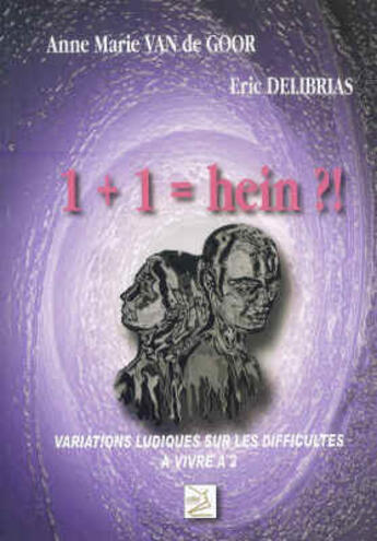 Couverture du livre « 1+1 = hein ?! ; variations ludiques sur les difficultés à vivre à 2 » de Anne Marie Van De Goor et Eric Delibrias aux éditions Abm Courtomer