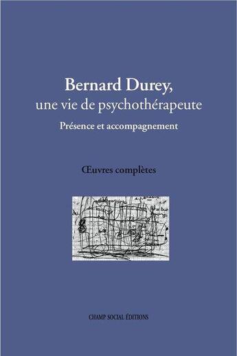 Couverture du livre « Bernard Durey, une vie de psychothérapeute ; oeuvres complètes » de Bernard Durey aux éditions Champ Social