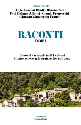 Couverture du livre « Raconti t.1 : raconti à u crucivia di i culturi / contes corses à la croisée des cultures » de Ghjuvan Ghjaseppiu Franchi et Ange-Laurent Bindi et Paul Dalmas-Alfonsi et Rinatu Coti et Claude Franceschi aux éditions Editions Maia