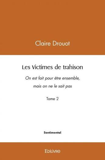 Couverture du livre « Les victimes de trahison - t02 - les victimes de trahison - on est fait pour etre ensemble, mais on » de Drouot Claire aux éditions Edilivre