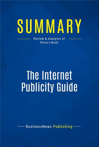 Couverture du livre « The Internet Publicity Guide : Review and Analysis of Shiva's Book » de Businessnews Publish aux éditions Business Book Summaries