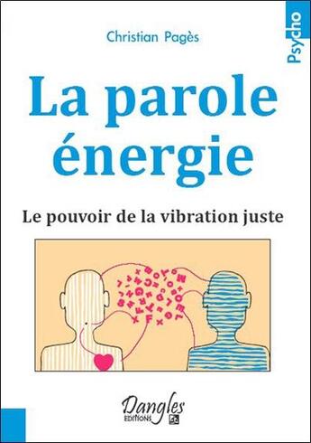 Couverture du livre « La parole énergie ; le pouvoir de la vibration juste » de Christian Pages aux éditions Dangles