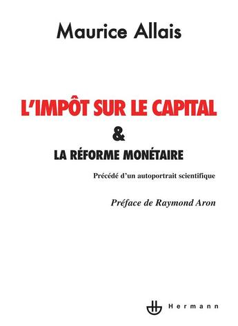 Couverture du livre « L'impôt sur le capital et la réforme monétaire ; auto-portrait scientifique » de Maurice Allais aux éditions Hermann