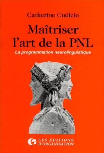 Couverture du livre « Maitriser l'art de la pnl la programmation neurolinguistique » de Catherine Cudicio aux éditions Organisation