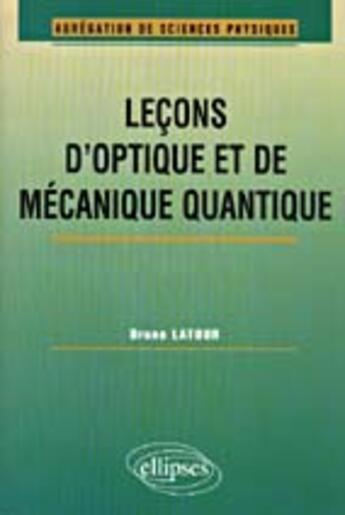 Couverture du livre « Lecons d'optique et de mecanique quantique (agregation de sciences physiques) » de Bruno Latour aux éditions Ellipses