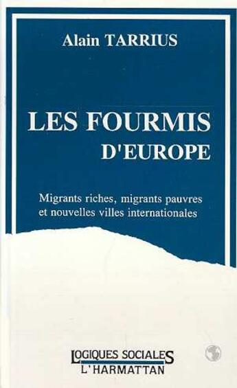 Couverture du livre « Les fourmis d'Europe ; migrants riches, migrants pauvres et nouvelles villes internationales » de Alain Tarrius aux éditions L'harmattan