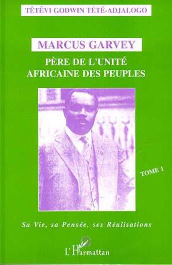 Couverture du livre « Marcus garvey - vol01 - pere de l'unite africaine des peuples - tome 1 - sa vie, sa pensee, ses real » de Tete-Adjalogo T G. aux éditions L'harmattan