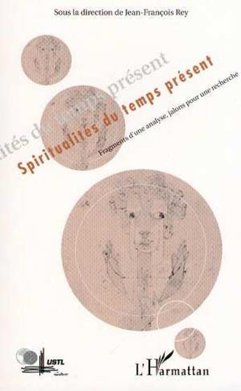 Couverture du livre « SPIRITUALITES DU TEMPS PRESENT : Fragments d'une analyse, jalons pour sa recherche » de Jean-Francois Rey aux éditions L'harmattan