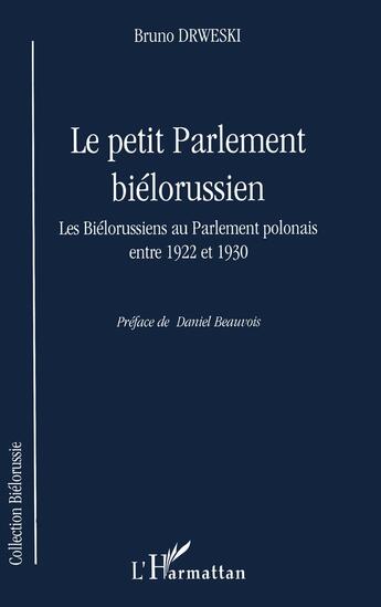 Couverture du livre « LE PETIT PARLEMENT BIÉLORUSSIEN : Les Biélorussiens au Parlement polonais entre 1922 et 1930 » de Bruno Drweski aux éditions L'harmattan