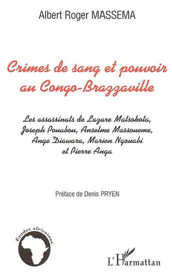 Couverture du livre « Crimes de sang et pouvoir au Congo-Brazzaville : Les assassinats de Lazare Matsocota, Joseph Pouabou, Anselme Massoueme, ange Diawara, Marien Ngouabi et Pierre Anga » de Albert Roger Massema aux éditions L'harmattan