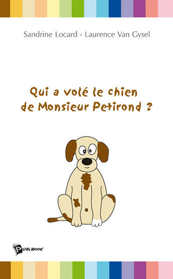 Couverture du livre « Qui a volé le chien de monsieur Petirond ? » de Locard aux éditions Publibook