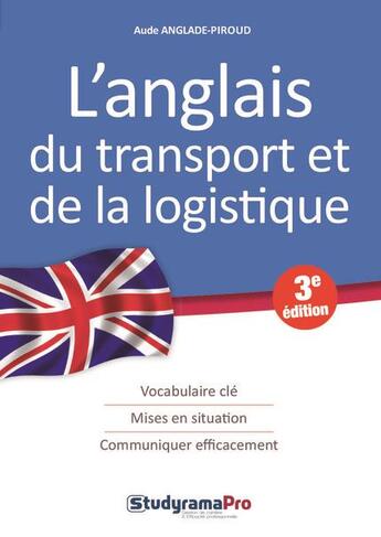 Couverture du livre « L'anglais du transport et de la logistique ; vocabulaire clé, mise en situation, communiquer efficacement (3e édition) » de Aude Anglade Piroud aux éditions Studyrama