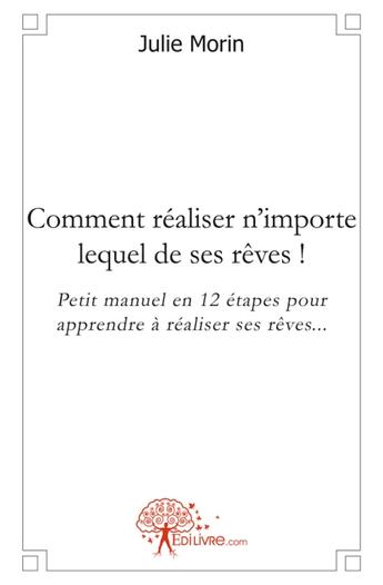 Couverture du livre « Comment réaliser n'importe lequel de ses reves ! petit manuel en 12 étapes pour apprendre à réaliser ses rêves... » de Julie Morin aux éditions Edilivre