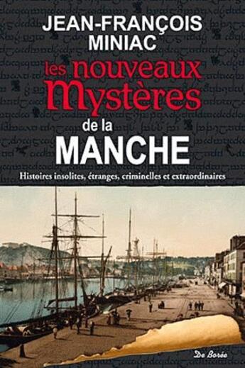 Couverture du livre « Les nouveaux mystères de la Manche ; histoires insolites, étranges, criminelles et extraordinaires » de Jean-Francois Miniac aux éditions De Boree