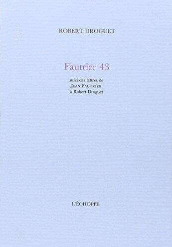 Couverture du livre « Fautrier 43 » de Droguet Robert aux éditions L'echoppe