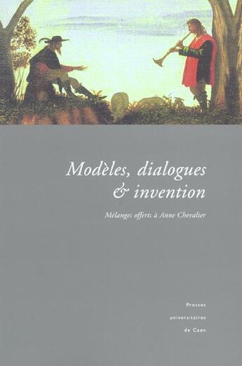 Couverture du livre « Modèles, Dialogues et Invention. Mélanges offerts à Anne Chevalier » de Suzanne Guellouz aux éditions Pu De Caen