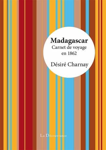 Couverture du livre « Madagascar, carnet de voyage en 1862 » de Désiré Charnay aux éditions La Decouvrance