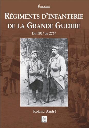 Couverture du livre « Régiments d'infanterie de la Grande Guerre ; du 101e au 225e » de Roland Andre aux éditions Editions Sutton