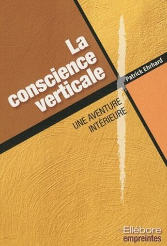 Couverture du livre « La conscience verticale ; une aventure intérieure » de Patrick Ehrhard aux éditions Ellebore