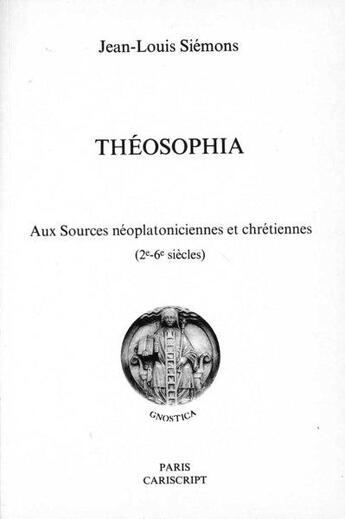 Couverture du livre « Théosophia ; aux sources néoplatoniciennes er chétiennes (2e-6e siècles) » de J-L Siemons aux éditions Cariscript