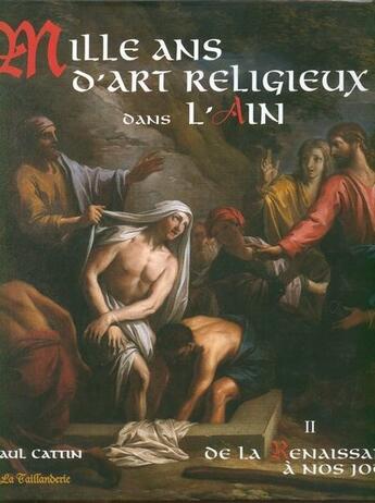 Couverture du livre « Mille ans d'art religieux dans l'Ain t.2 ; de la renaissance à nos jours » de Paul Cattin aux éditions La Taillanderie