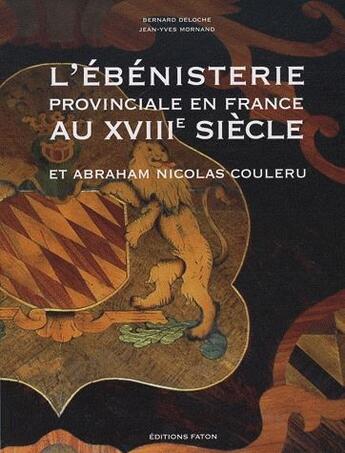 Couverture du livre « L'ébénisterie provinciale en France au XVIII siècle ; Abraham Nicolas Couleru » de Bernard Deloche et Jean-Yves Mornand aux éditions Faton